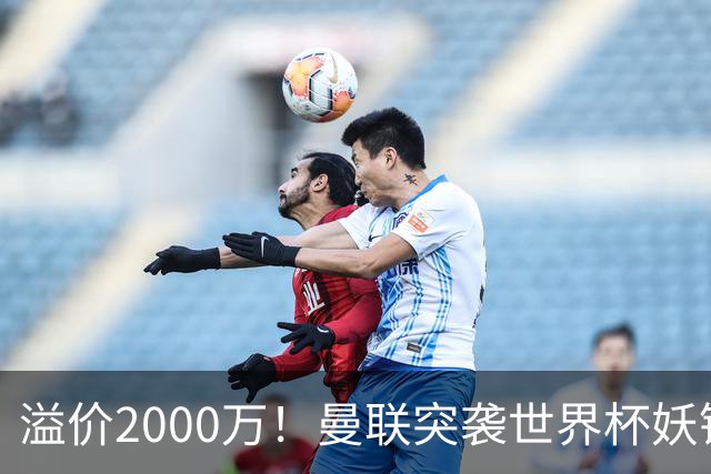溢价2000万！曼联突袭世界杯妖锋，5000万豪赌藏巨大悬念
