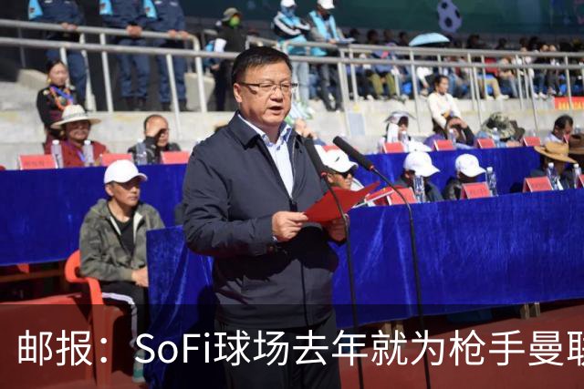 邮报：SoFi球场去年就为枪手曼联友谊赛做准备